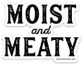 Moist and Meaty Sticker